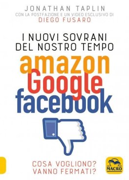 EBOOK - I NUOVI SOVRANI DEL NOSTRO TEMPO: AMAZON GOOGLE FACEBOOK
Cosa vogliono? Vanno fermati?
di Jonathan Taplin

