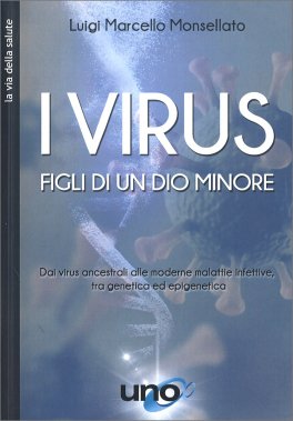 I VIRUS, FIGLI DI UN DIO MINORE
Dai virus ancestrali alle moderne malattie infettive, tra genetica ed epigenetica
di Luigi Monsellato

