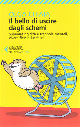 IL BELLO DI USCIRE DAGLI SCHEMI
Superare rigidità e trappole mentali, vivere flessibili e felici
di Olga Chiaia

