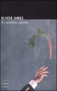 IL CAPITALISTA EGOISTA
di Oliver James

