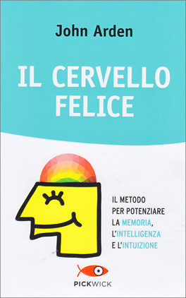 IL CERVELLO FELICE
Il metodo per potenziare la memoria, l'intelligenza e l'intuizione
di John Arden

