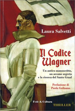 IL CODICE WAGNER
Un antico manoscritto, un arcano segreto e la ricerca del Santo Graal
di Laura Salvetti

