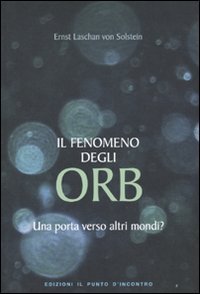 IL FENOMENO DEGLI ORB
Una porta verso altri mondi?
di Ernst Laschan Von Solstein

