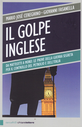 IL GOLPE INGLESE
Da Matteotti a Moro: le prove della guerra segreta per il controllo del petrolio e dell'Italia
di Mario J. Cereghino, Giovanni Fasanella

