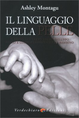 IL LINGUAGGIO DELLA PELLE
Il senso del tatto nello sviluppo fisico e comportamentale del bambino
di Ashley Montagu

