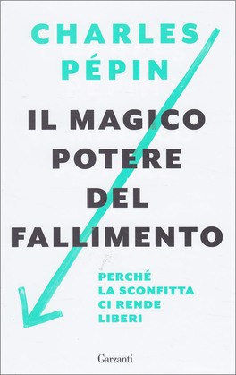 IL MAGICO POTERE DEL FALLIMENTO
Perché la sconfitta ci rende liberi
di Charles Pépin

