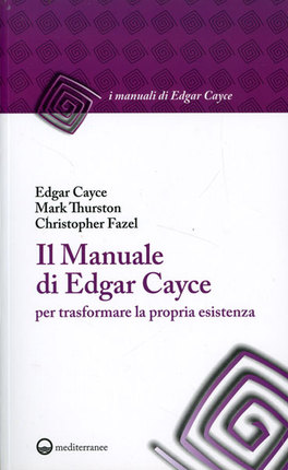 IL MANUALE DI EDGAR CAYCE PER TRASFORMARE LA PROPRIA ESISTENZA
di Edgar Cayce, Mark Thurston, Christopher Fazel

