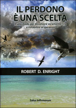 IL PERDONO è UNA SCELTA
Il solo modo per dissolvere veramente l'ira e ristabilire la speranza
di Robert Enright

