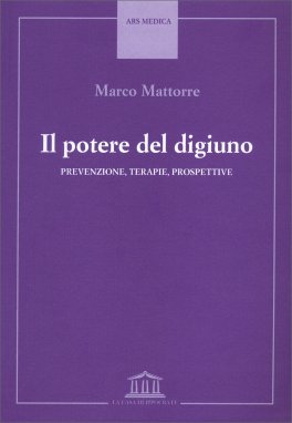 IL POTERE DEL DIGIUNO
Prevenzione, terapie, prospettive
di Marco Mattorre

