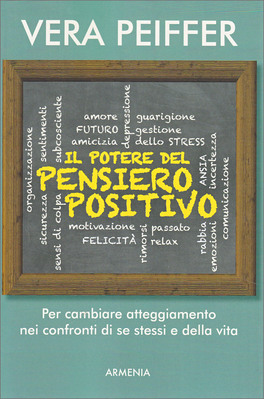 IL POTERE DEL PENSIERO POSITIVO
Per cambiare atteggiamento nei confronti di se stessi e della vita
di Vera Peiffer

