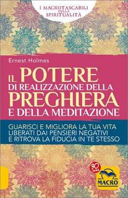 IL POTERE DI REALIZZAZIONE DELLA PREGHIERA E DELLA MEDITAZIONE
Guarisci e migliora la tua vita, liberati dai pensieri negativi e ritrova la fiducia in te stesso
di Ernest Holmes