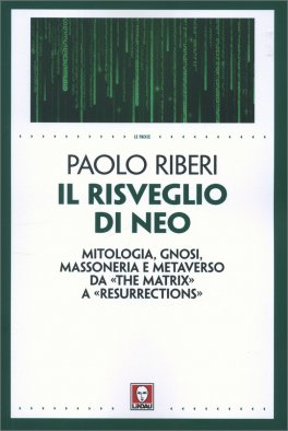 IL RISVEGLIO DI NEO
Mitologia, gnosi, Massoneria e Metaverso da "The Matrix" a "Resurrections"
di Paolo Riberi

