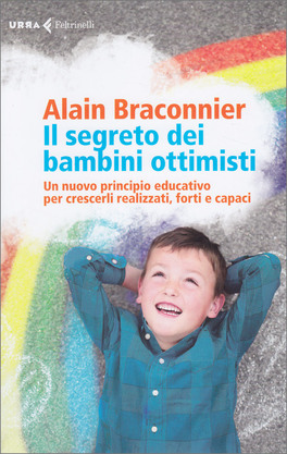 IL SEGRETO DEI BAMBINI OTTIMISTI
Un nuovo principio educativo per crescerli realizzati, forti e capaci
di Alain Braconnier

