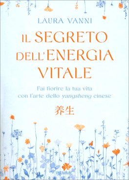 IL SEGRETO DELL'ENERGIA VITALE
Fai fiorire la tua vita con l'arte dello yangsheng cinese
di Laura Vanni

