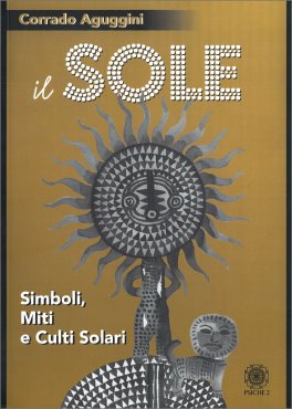 IL SOLE
Simboli, miti e culti solari
di Corrado Aguggini

