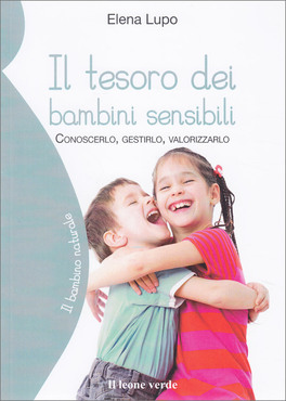 IL TESORO DEI BAMBINI SENSIBILI
Conoscerlo, gestirlo, valorizzarlo
di Elena Lupo

