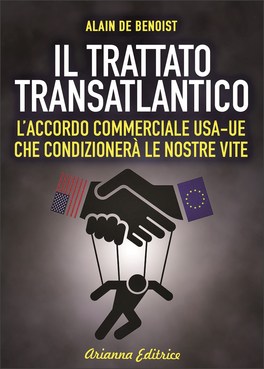 IL TRATTATO TRANSATLANTICO
L'accordo commerciale USA-UE che condizionerà le nostre vite
di Alain De Benoist

