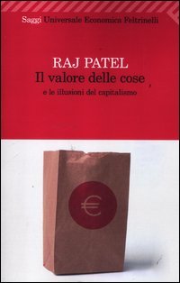 IL VALORE DELLE COSE E LE ILLUSIONI DEL CAPITALISMO
di Raj Patel

