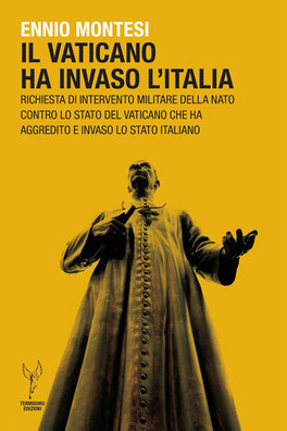 IL VATICANO HA INVASO L'ITALIA
Richiesta d'intervento militare della nato contro lo stato del Vaticano
di Ennio Montesi

