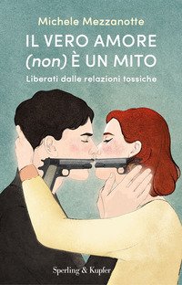Il Vero Amore (Non) È Un Mito Liberati Dalle Relazioni Tossiche 