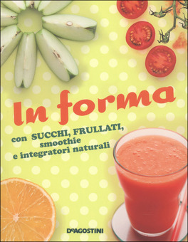 In Forma con Succhi, Frullati, Smoothie e Integratori Naturali — Libro - 1