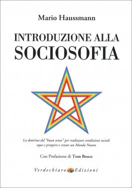 INTRODUZIONE ALLA SOCIOSOFIA
La dottrina del "Buon Senso" per realizzare condizioni sociali eque e prospere e creare un mondo nuovo
di Mario Haussmann

