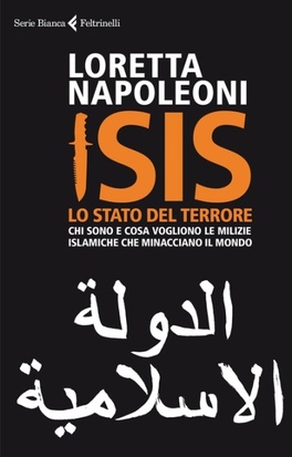 ISIS - LO STATO DEL TERRORE
Chi sono e cosa vogliono le milizie islamiche che minacciano il mondo
di Loretta Napoleoni


