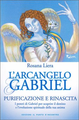 L'ARCANGELO GABRIEL
Purificazione e Rinascita - I poteri di Gabriel per scoprire il destino e l'evoluzione spirituale della tua anima
di Rosana Liera

