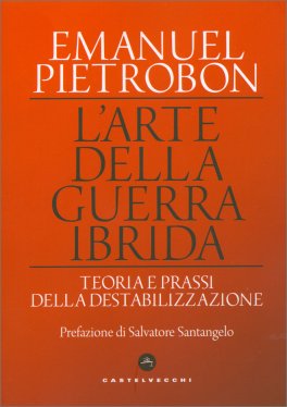 L'ARTE DELLA GUERRA IBRIDA
Teoria e prassi della destabilizzazione
di Emanuel Pietrobon

