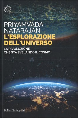 L'ESPLORAZIONE DELL'UNIVERSO
La rivoluzione che sta svelando il cosmo
di Priyamvada Natarajan

