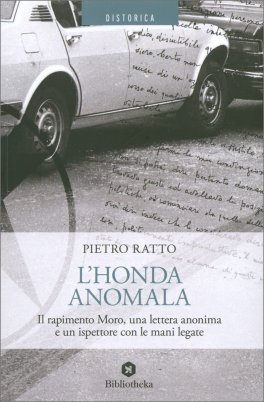 L'HONDA ANOMALA
Il rapimento Moro, una lettera anonima e un ispettore con le mani legate
di Pietro Ratto

