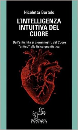 L’INTELLIGENZA INTUITIVA DEL CUORE
Dall'antichità ai giorni nostri, dal Cuore antico alla fisica quantistica
di Nicoletta Bartolo

