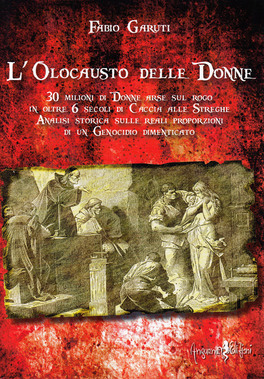 L'OLOCAUSTO DELLE DONNE
30 milioni di Donne arse sul rogo in oltre 6 secoli di Caccia alle streghe
di Fabio Garuti

