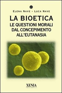 LA BIOETICA
Le questioni morali dal concepimento all'eutanasia
di Luca Nave, Elena Nave

