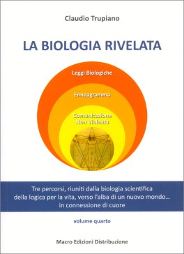 LA BIOLOGIA RIVELATA VOL. 4
Tre percorsi, riuniti dalla biologia scientifica della logica per la vita, verso l'alba di un nuovo mondo... in connessione di cuore
di Claudio Trupiano

