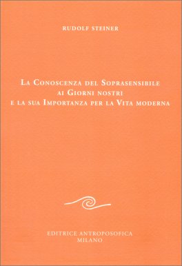 La Conoscenza del Soprasensibile ai Giorni Nostri e la Sua Importanza per la Vita Moderna — Libro - 1