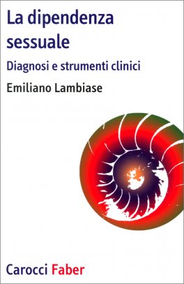 LA DIPENDENZA SESSUALE
Diagnosi e strumenti clinici
di Emiliano Lambiase

