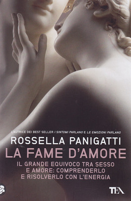 LA FAME D'AMORE
Il grande equivoco tra sesso e amore
di Rossella Panigatti

