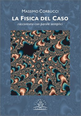 LA FISICA DEL CASO
Raccontata con parole semplici
di Massimo Corbucci

