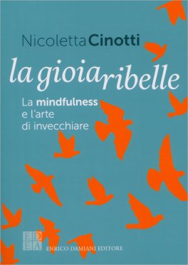 La Gioia Ribelle - La Mindfulness e l'Arte di Invecchiare — Libro - 1