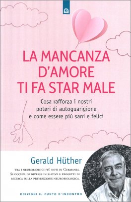 LA MANCANZA DI AMORE TI FA STAR MALE
Cosa rafforza i nostri poteri di autoguarigione e come essere più sani e felici
di Gerald Hüther

