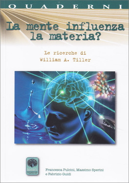 LA MENTE INFLUENZA LA MATERIA?
Le ricerche di William A. Tiller
di Massimo Sperini, Fabrizio Guidi, Francesca Pulcini

