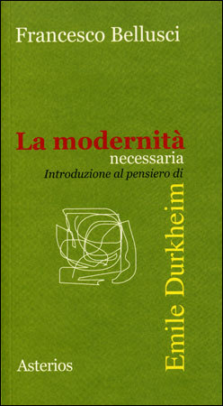 LA MODERNITà NECESSARIA
Introduzione al pensiero di Emile Durkheim
di Francesco Bellusci

