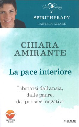 LA PACE INTERIORE
Liberarsi dall'ansia, dalle paure, dai pensieri negativi
di Chiara Amirante

