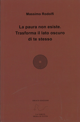 LA PAURA NON ESISTE - TRASFORMA IL LATO OSCURO DI TE STESSO
di Massimo Rodolfi

