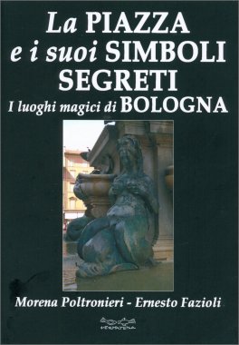 La Piazza e i Suoi Simboli Segreti - I Luoghi Magici di Bologna — Libro - 1