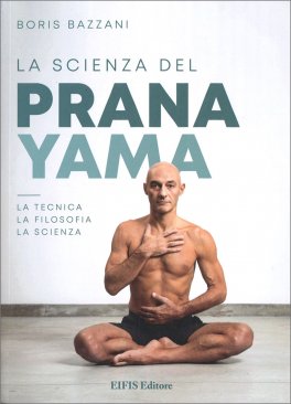 LA SCIENZA DEL PRANAYAMA
La tecnica, la filosofia, la scienza
di Boris Bazzani

