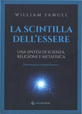 LA SCINTILLA DELL'ESSERE
Una sintesi di scienza, religione e metafisica
di William Samuel

