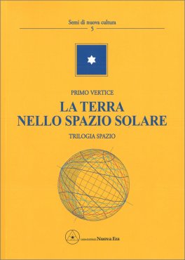 LA TERRA NELLO SPAZIO SOLARE
Trilogia Spazio - Semi di nuova cultura vol. 5
di Primo Vertice

