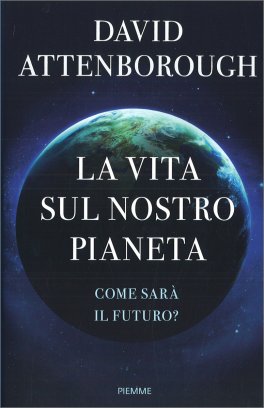 LA VITA SUL NOSTRO PIANETA
Come sarà il futuro?
di David Attenborough

